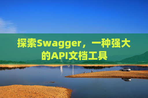 探索Swagger，一种强大的API文档工具