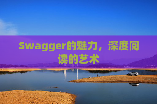 Swagger的魅力，深度阅读的艺术
